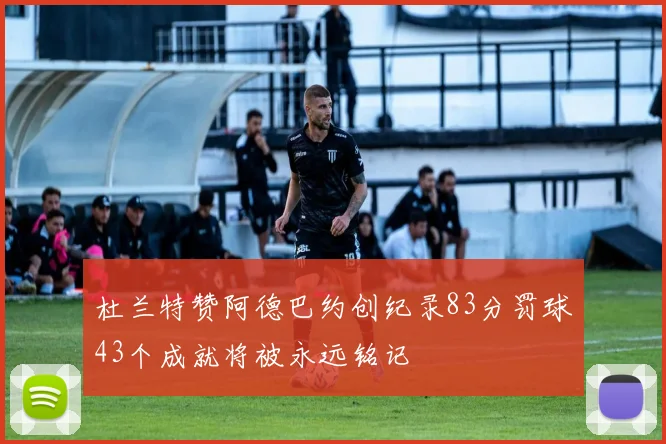 杜兰特赞阿德巴约创纪录83分罚球43个成就将被永远铭记