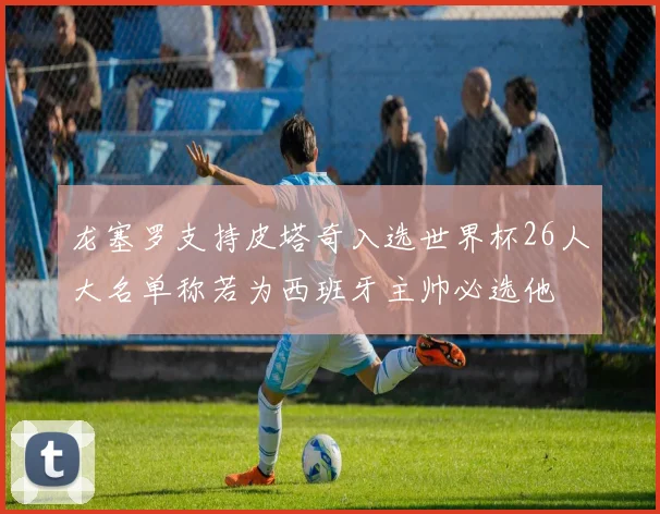 龙塞罗支持皮塔奇入选世界杯26人大名单称若为西班牙主帅必选他